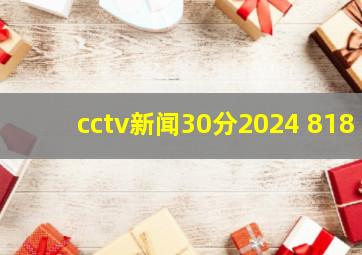 cctv新闻30分2024 818